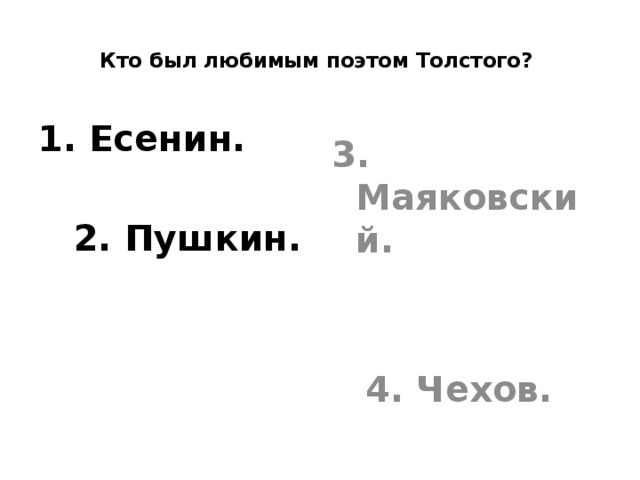    Кто был любимым поэтом Толстого?   1. Есенин. 3. Маяковский.   2. Пушкин.  4. Чехов. 