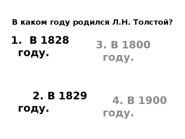    В каком году родился Л.Н. Толстой? 1. В 1828 году. 3. В 1800 году.  2. В 1829 году.  4. В 1900 году. 