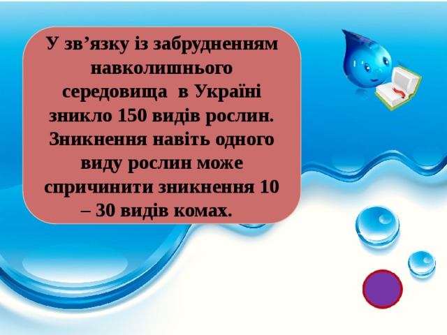 У зв’язку із забрудненням навколишнього середовища в Україні зникло 150 видів рослин. Зникнення навіть одного виду рослин може спричинити зникнення 10 – 30 видів комах. 