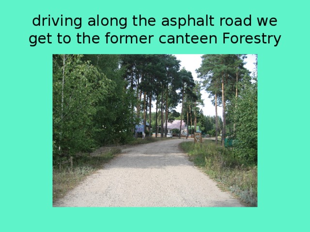 driving along the asphalt road we get to the former canteen Forestry 
