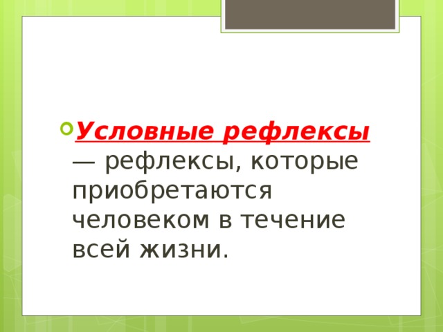 Условные рефлексы — рефлексы, которые приобретаются человеком в течение всей жизни. 