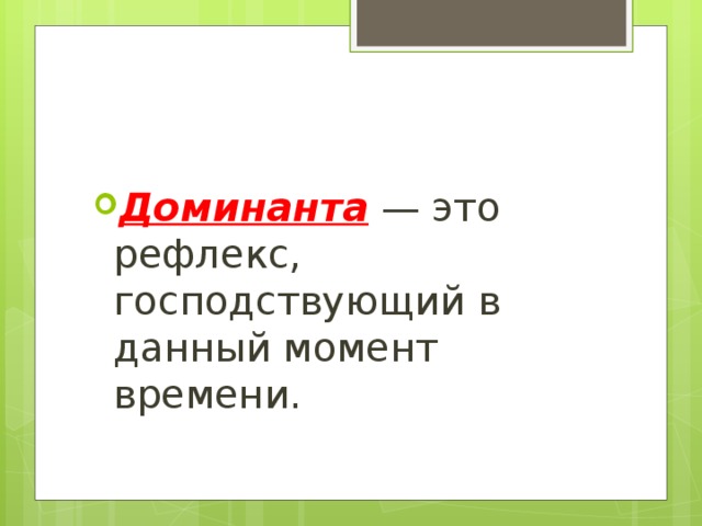 Доминанта — это рефлекс, господствующий в данный момент времени. 