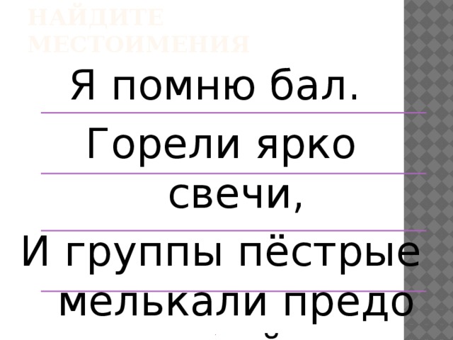 Текст забыла бала. Я помню бал горели ярко свечи и группы пестрые мелькали предо мной. Бала местоимение. Я помню бал. Подчеркнуть местоимения. Помню вечер помню бал.