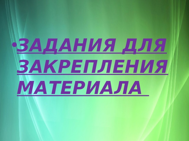 ЗАДАНИЯ ДЛЯ ЗАКРЕПЛЕНИЯ МАТЕРИАЛА 