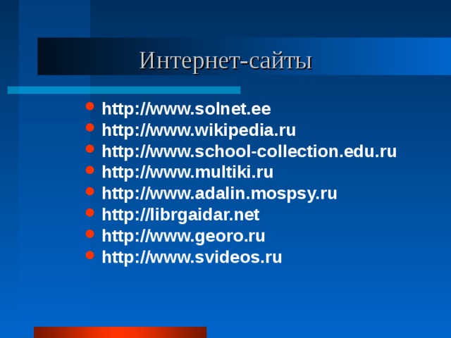 Интернет-сайты http://www.solnet.ee http://www.wikipedia.ru http://www.school-collection.edu.ru http://www.multiki.ru http://www.adalin.mospsy.ru http://librgaidar.net http://www.georo.ru http://www.svideos.ru   