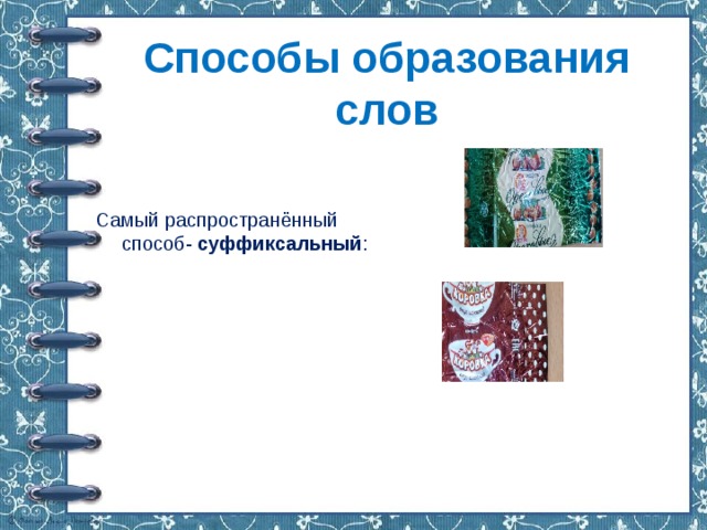 Способы образования слов      Самый распространённый способ- суффиксальный :     