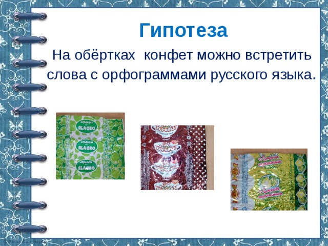 Гипотеза   На обёртках конфет можно встретить слова с орфограммами русского языка .   