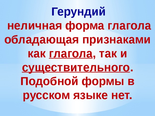  Герундий  неличная форма глагола обладающая признаками как глагола , так и существительного . Подобной формы в русском языке нет.  