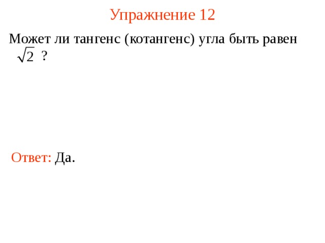 Упражнение 12 Может ли тангенс (ко тангенс ) угла быть равен    ? Ответ: Да . В режиме слайдов ответы появляются после кликанья мышкой  