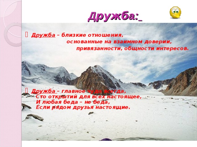    Д ружб а:   Дружба – близкие отношения,    основанные на взаимном доверии,    привязанности, общности интересов.        Дружба – главное чудо всегда,  Сто открытий для всех настоящее,  И любая беда – не беда,  Если рядом друзья настоящие.     