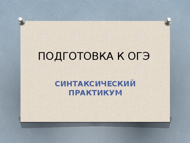 ПОДГОТОВКА К ОГЭ   СИНТАКСИЧЕСКИЙ ПРАКТИКУМ 