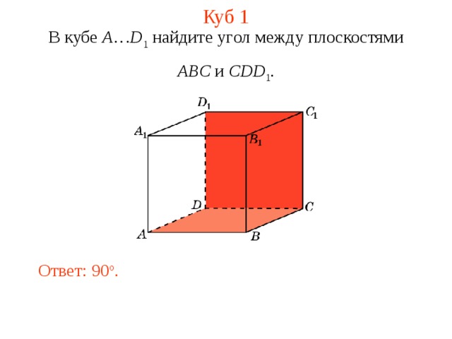 Куб 1 В кубе A … D 1 найдите уг ол между плоскостями ABC и CDD 1 . Ответ: 90 o . 