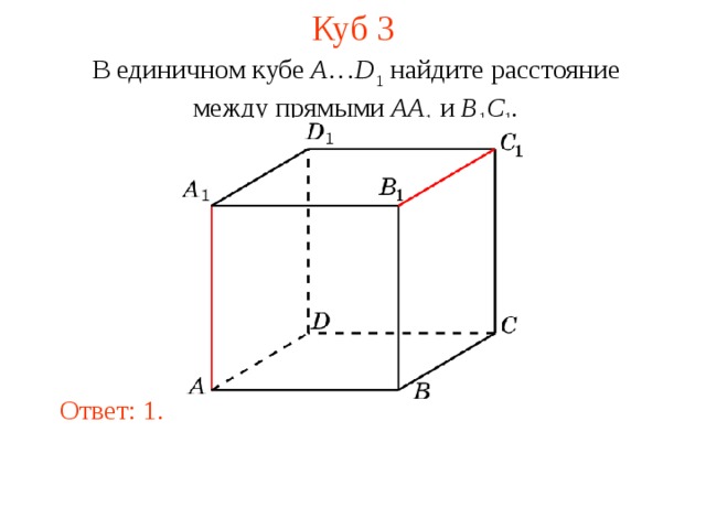 Куб 3 В единичном кубе A … D 1 найдите расстояние между прямыми  AA 1 и B 1 C 1 . В режиме слайдов ответ появляется после кликанья мышкой. Ответ: 1.  