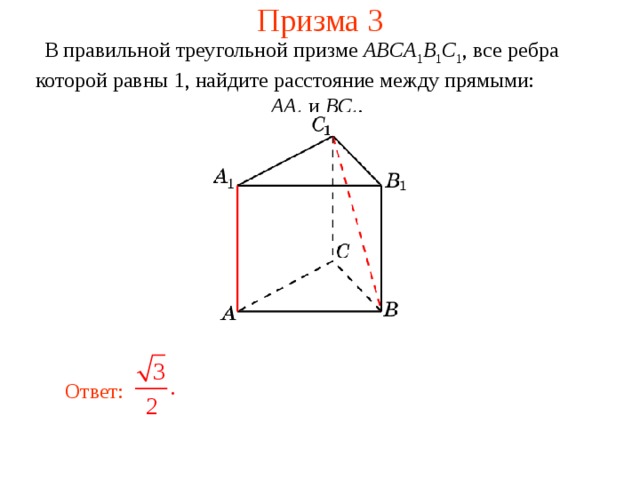 Призма 3 В правильной треугольной призме ABCA 1 B 1 C 1 , все ребра которой равны 1, найдите расстояние между прямыми:  AA 1 и BC 1 . Ответ: 