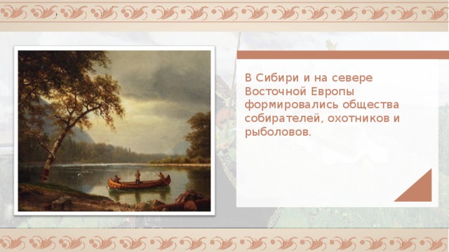 В Сибири и на севере Восточной Европы формировались общества собирателей, охотников и рыболовов. 