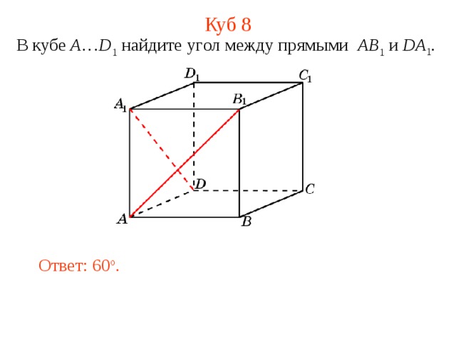Куб 8 В кубе A … D 1 найдите уг ол между прямыми  AB 1 и DA 1 . В режиме слайдов ответ появляется после кликанья мышкой. Ответ: 60 o . 12 