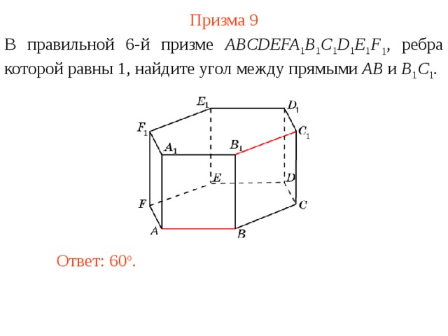 Призма 9 В правильной 6-й призме  ABCDEFA 1 B 1 C 1 D 1 E 1 F 1 , ребра которой равны 1, найдите у гол между прямыми  AB и B 1 C 1 . Ответ: 6 0 o . 
