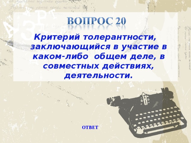 Критерий толерантности, заключающийся в участие в каком-либо общем деле, в совместных действиях, деятельности. ОТВЕТ