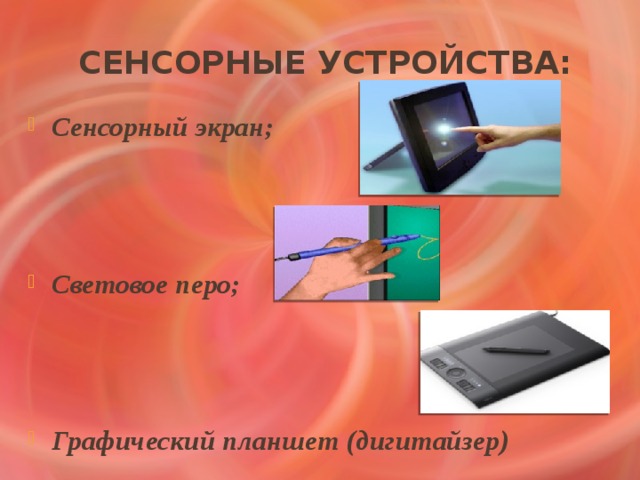 Сенсорные устройства: Сенсорный экран;    Световое перо;    Графический планшет (дигитайзер) 