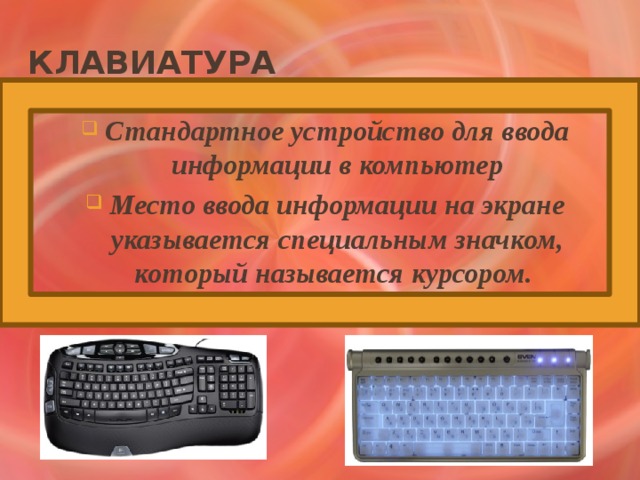 Клавиатура Стандартное устройство для ввода информации в компьютер Место ввода информации на экране указывается специальным значком, который называется курсором. 