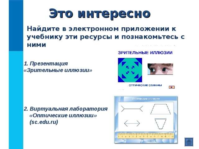 Это интересно Найдите в электронном приложении к учебнику эти ресурсы и познакомьтесь с ними  Презентация  «Зрительные иллюзии» 2. Виртуальная лаборатория «Оптические иллюзии» ( sc.edu.ru) 