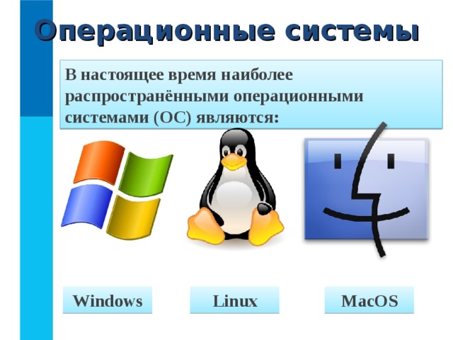 Операционные системы В настоящее время наиболее распространёнными операционными системами (ОС) являются: MacOS Linux Windows  