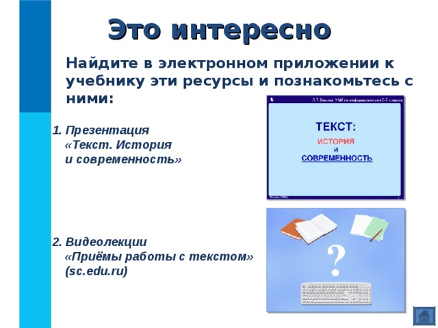 Это интересно Найдите в электронном приложении к учебнику эти ресурсы и познакомьтесь с ними: 1. Презентация  «Текст. История  и современность»   2. Видеолекции  «Приёмы работы с текстом» ( sc.edu.ru) 