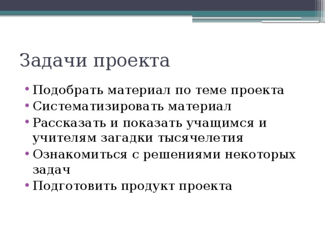 Задачи проекта Подобрать материал по теме проекта Систематизировать материал Рассказать и показать учащимся и учителям загадки тысячелетия Ознакомиться с решениями некоторых задач Подготовить продукт проекта 