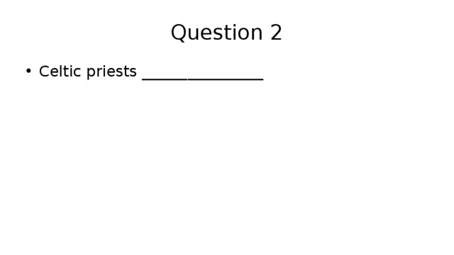 Question 2 Celtic priests ________________ 
