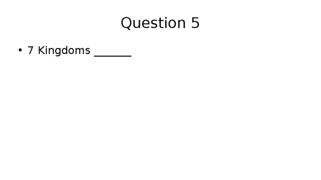 Question 5 7 Kingdoms _______ 