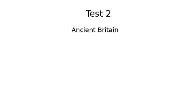  Test 2 Ancient Britain 