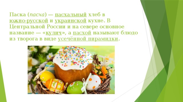 Паска ( пасха ) —  пасхальный  хлеб в  южно-русской  и  украинской  кухне. В Центральной России и на севере основное название — « кулич », а  пасхой  называют блюдо из творога в виде  усечённой пирамидки .   