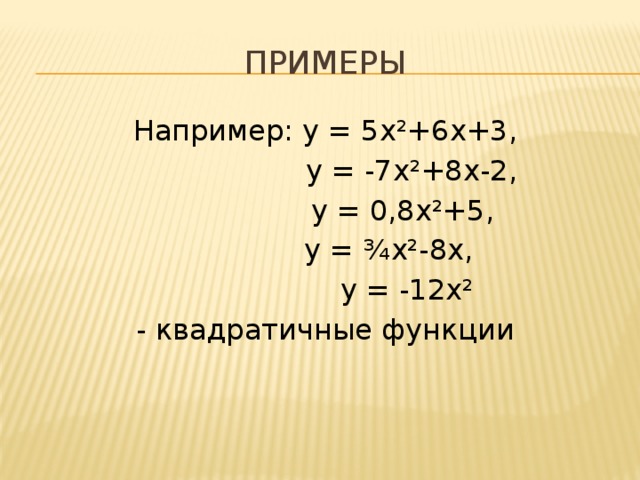 Примеры Например: у = 5х²+6х+3,  у = -7х²+8х-2,  у = 0,8х²+5,  у = ¾х²-8х,  у = -12х² - квадратичные функции 