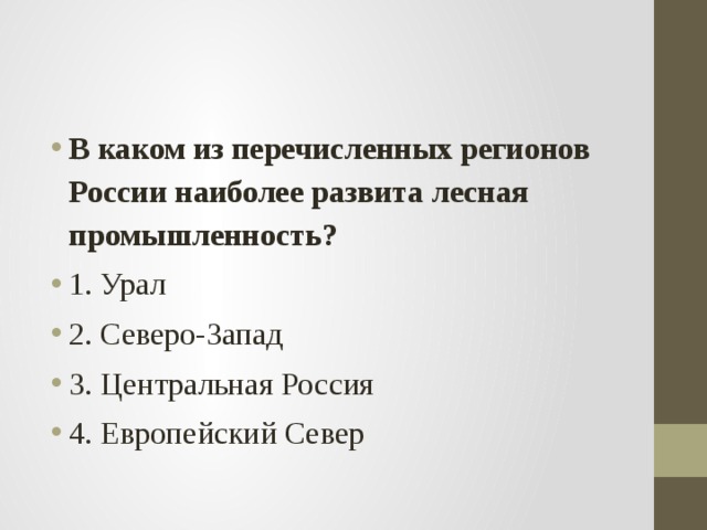 В каком из перечисленных регионов России наиболее развита лесная промышленность? 1. Урал 2. Северо-Запад 3. Центральная Россия 4. Европейский Север 