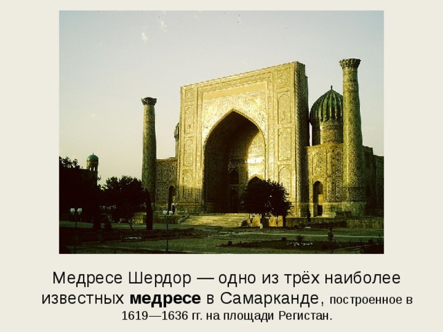 Медресе Шердор — одно из трёх наиболее известных медресе в Самарканде, построенное в 1619—1636 гг. на площади Регистан. 