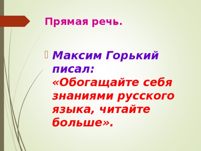 Прямая речь. Максим Горький писал: «Обогащайте себя знаниями русского языка, читайте больше». 