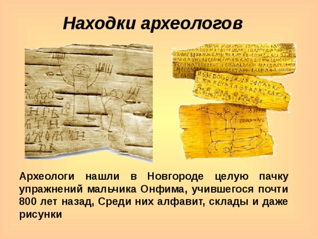 Находки археологов Археологи нашли в Новгороде целую пачку упражнений мальчика Онфима, учившегося почти 800 лет назад, Среди них алфавит, склады и даже рисунки 