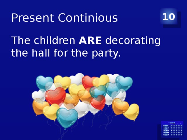 Present Continious 10 The children ARE decorating the hall for the party. 