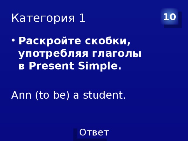 Категория 1 10 Раскройте скобки, употребляя глаголы в Present Simple.  Ann (to be) a student. 