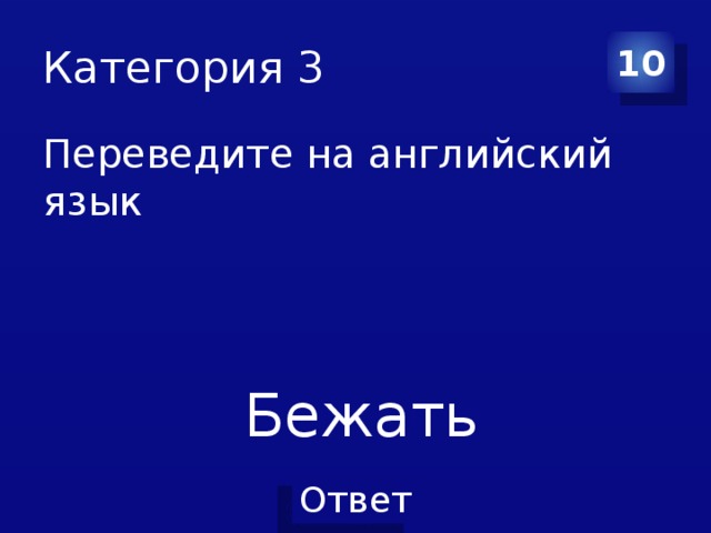 Категория 3 10 Переведите на английский язык  Бежать 
