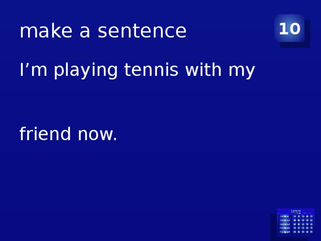 make a sentence 10 I’m playing tennis with my friend now. 