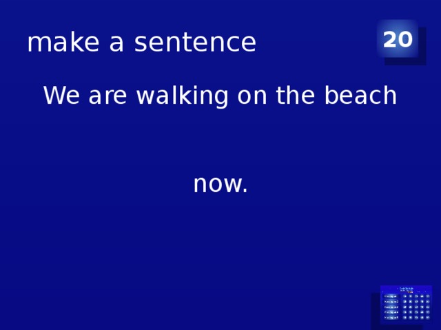 make a sentence 20 We are walking on the beach now. 