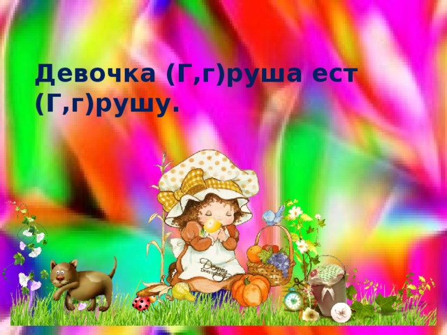 Девочка (Г,г)руша ест (Г,г)рушу. 