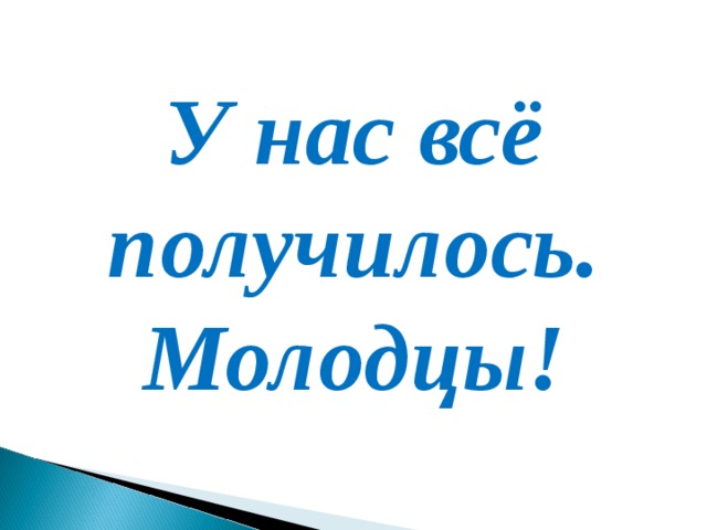 Как же так получается. У нас получилось мы молодцы. Все получится!. У нас получилось. У нас всё получится.