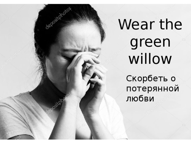 Wear the green willow Скорбеть о потерянной любви 