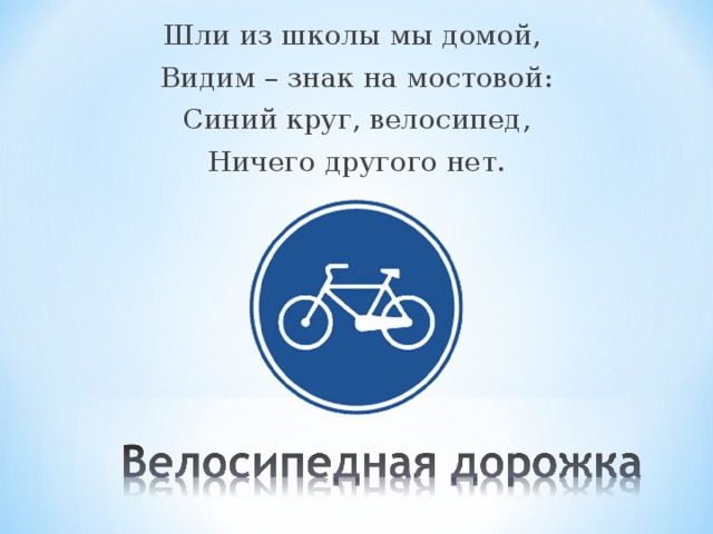 Шли из школы мы домой, Видим – знак на мостовой: Синий круг, велосипед, Ничего другого нет.