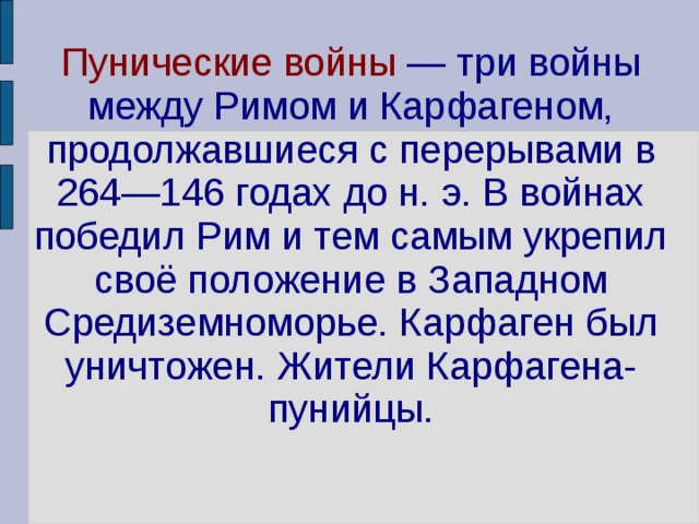 Пунические войны — три войны между Римом и Карфагеном, продолжавшиеся с перерывами в 264—146 годах до н. э. В войнах победил Рим и тем самым укрепил своё положение в Западном Средиземноморье. Карфаген был уничтожен. Жители Карфагена-пунийцы. 