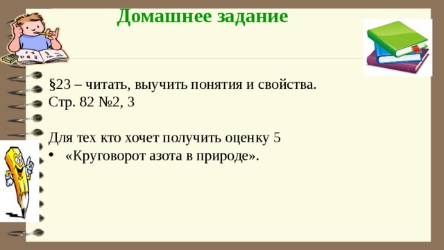 Домашнее задание §23 – читать, выучить понятия и свойства. Стр. 82 №2, 3 Для тех кто хочет получить оценку 5 «Круговорот азота в природе». 
