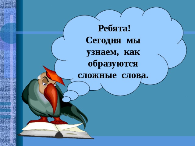 Ребята! Сегодня мы узнаем, как образуются сложные слова. Марина 