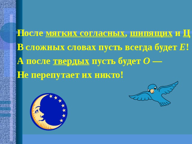 После мягких согласных , шипящих и Ц В сложных словах пусть всегда будет Е ! А после твердых пусть будет О — Не перепутает их никто!  